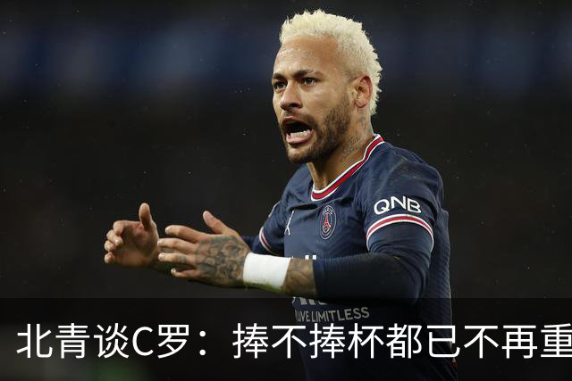 北青谈C罗：捧不捧杯都已不再重要，传奇早已铸就